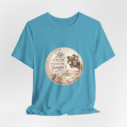 Life Is Better Between The Jumps Show Jumping T-Shirt