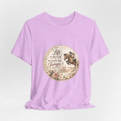 Life Is Better Between The Jumps Show Jumping T-Shirt