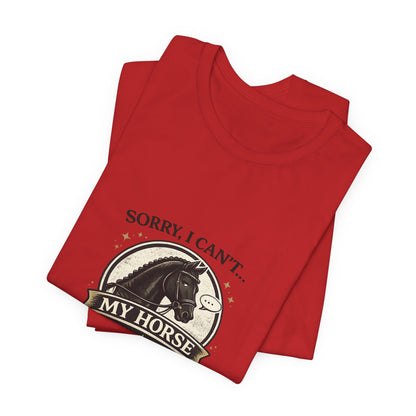 Sorry I Can't My Horse Has Opinions Funny Equestrian T-Shirt