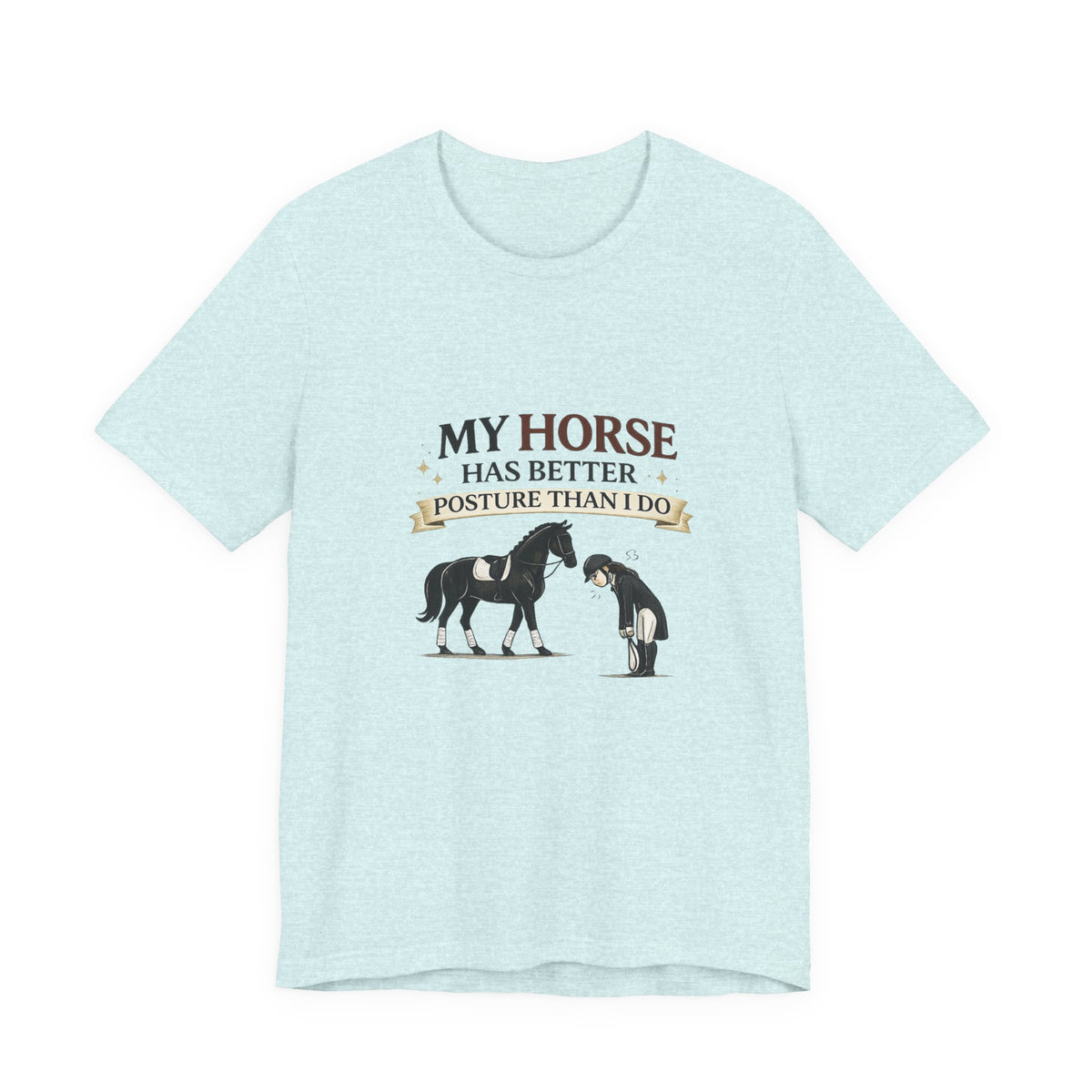 Horse Lover Tee — “My Horse Has Better Posture Than I Do” Funny Equestrian T-Shirt