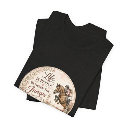 Life Is Better Between The Jumps Show Jumping T-Shirt