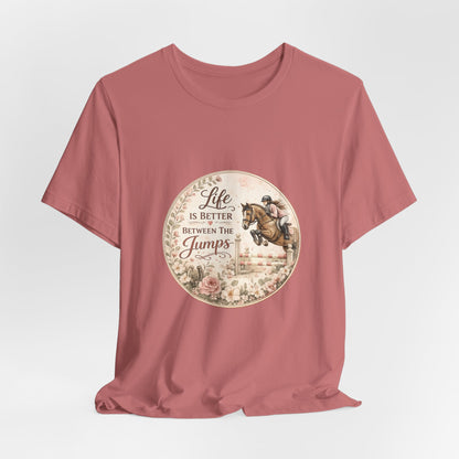 Life Is Better Between The Jumps Show Jumping T-Shirt