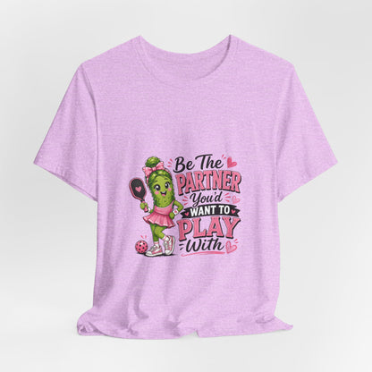 Be The Partner You'd Want To Play With Cute Pickleball T-Shirt