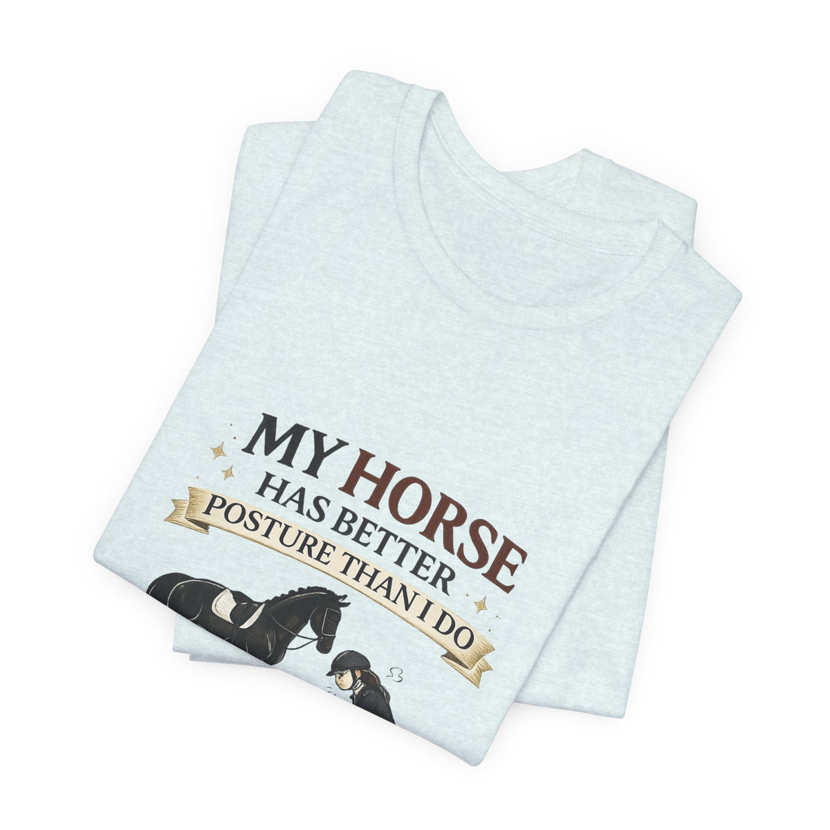 Horse Lover Tee — “My Horse Has Better Posture Than I Do” Funny Equestrian T-Shirt