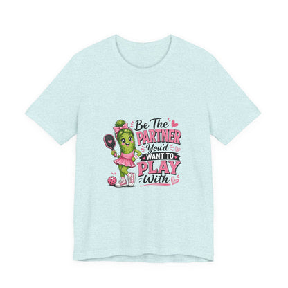 Be The Partner You'd Want To Play With Cute Pickleball T-Shirt