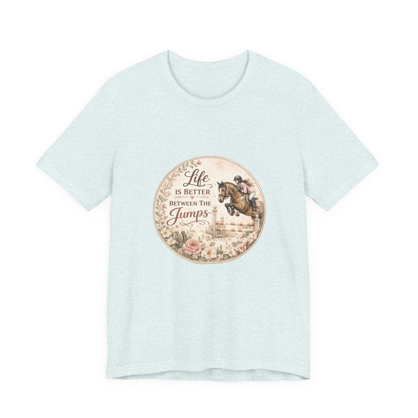 Life Is Better Between The Jumps Show Jumping T-Shirt