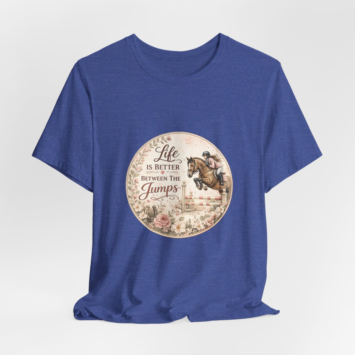 Life Is Better Between The Jumps Show Jumping T-Shirt