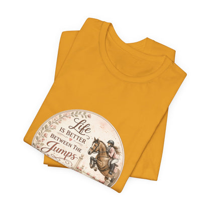 Life Is Better Between The Jumps Show Jumping T-Shirt
