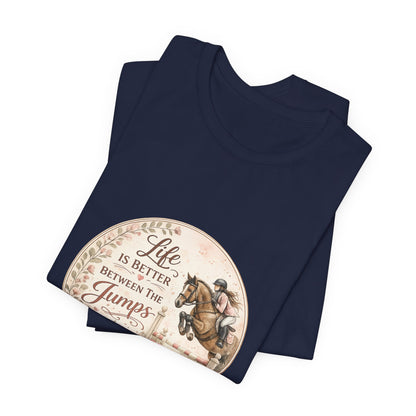 Life Is Better Between The Jumps Show Jumping T-Shirt