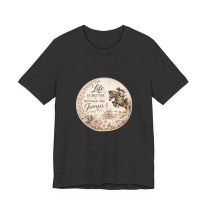 Life Is Better Between The Jumps Show Jumping T-Shirt