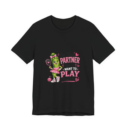 Be The Partner You'd Want To Play With Cute Pickleball T-Shirt