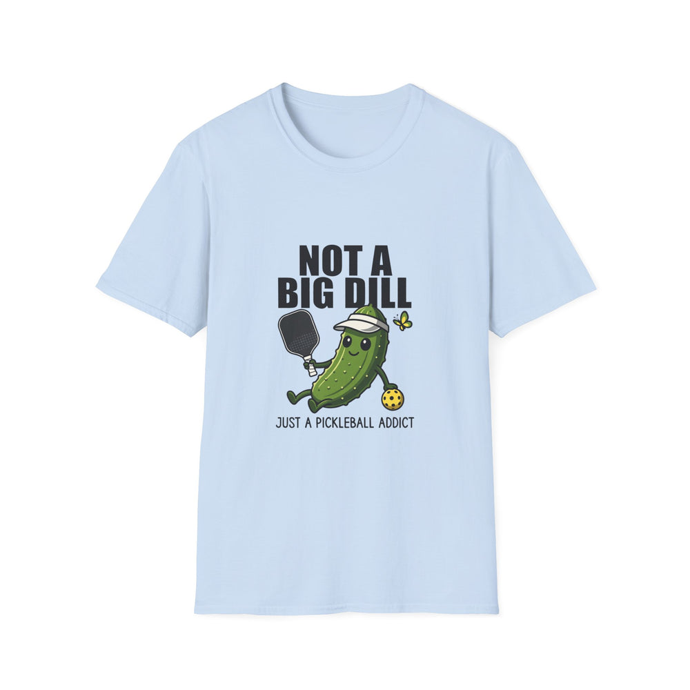 Not a Big Dill Just a Pickleball Addict Funny T-Shirt