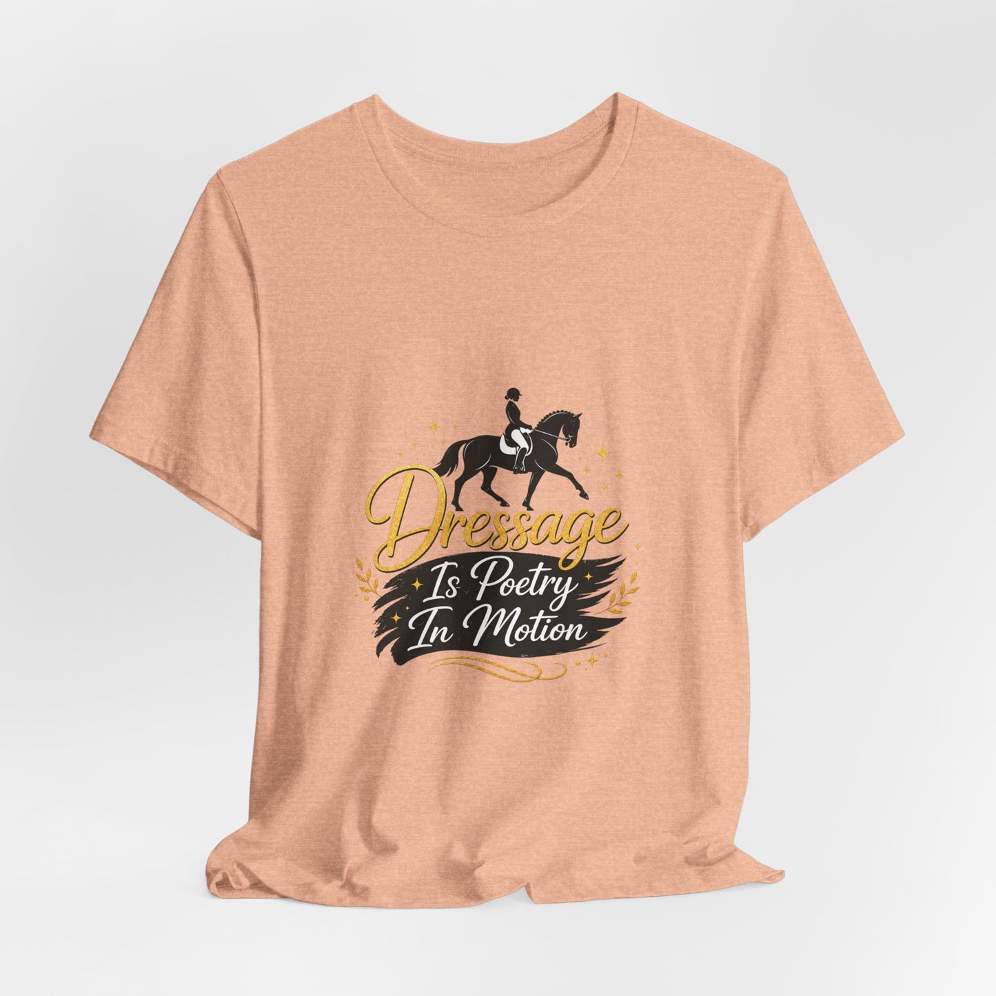 Dressage Is Poetry In Motion T-Shirt — "Dressage Is Poetry In Motion" Equestrian Tee