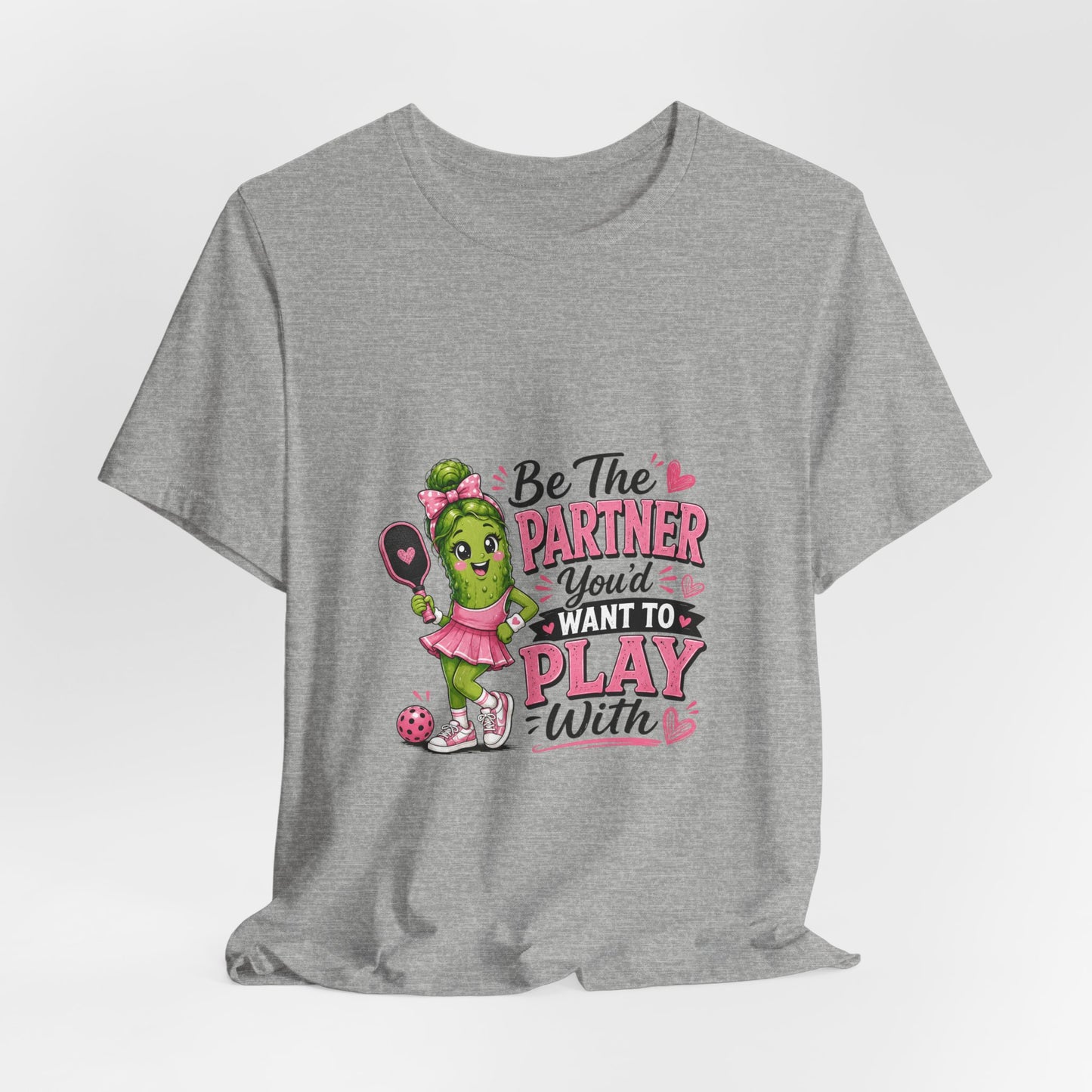 Be The Partner You'd Want To Play With Cute Pickleball T-Shirt