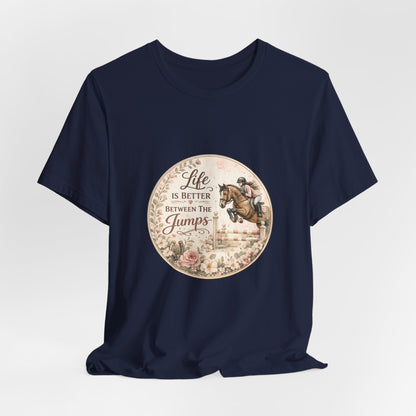 Life Is Better Between The Jumps Show Jumping T-Shirt