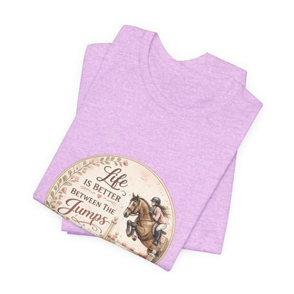 Life Is Better Between The Jumps Show Jumping T-Shirt