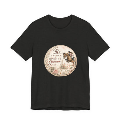 Life Is Better Between The Jumps Show Jumping T-Shirt