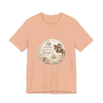 Life Is Better Between The Jumps Show Jumping T-Shirt