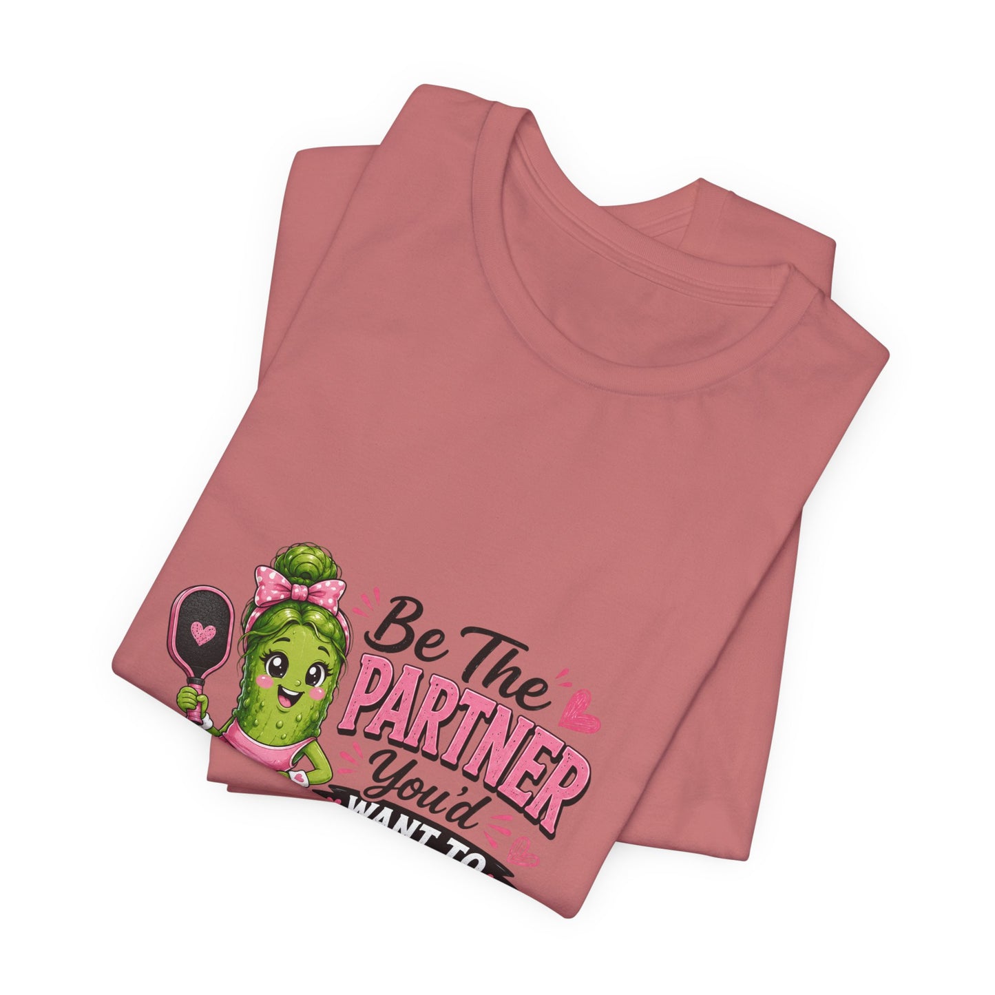 Be The Partner You'd Want To Play With Cute Pickleball T-Shirt