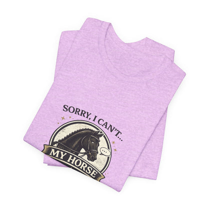Sorry I Can't My Horse Has Opinions Funny Equestrian T-Shirt