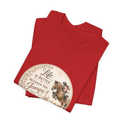 Life Is Better Between The Jumps Show Jumping T-Shirt