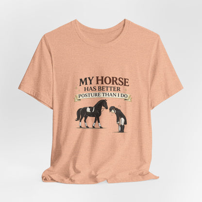 Horse Lover Tee — “My Horse Has Better Posture Than I Do” Funny Equestrian T-Shirt
