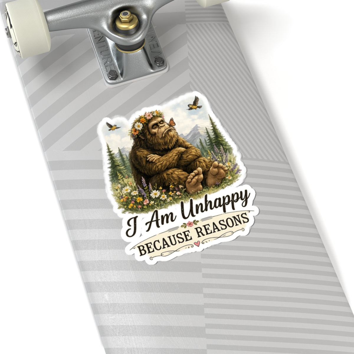 I Am Unhappy Because Reasons Bigfoot Sticker