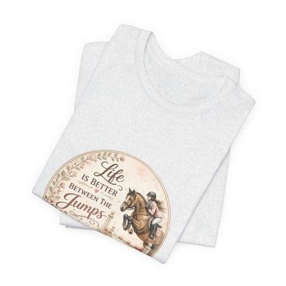 Life Is Better Between The Jumps Show Jumping T-Shirt
