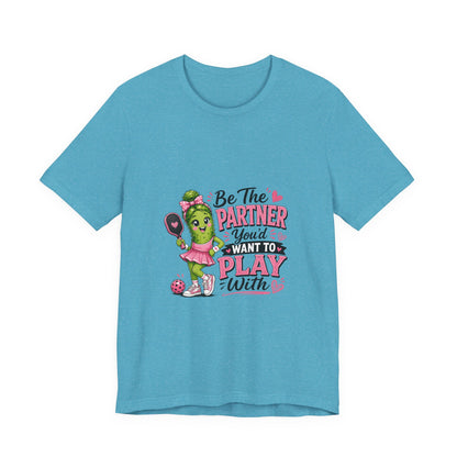 Be The Partner You'd Want To Play With Cute Pickleball T-Shirt