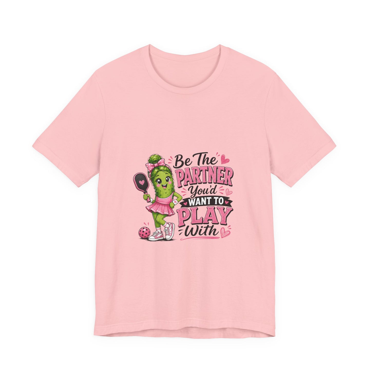 Be The Partner You'd Want To Play With Cute Pickleball T-Shirt