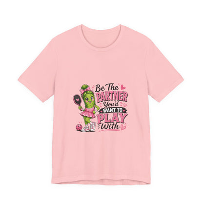 Be The Partner You'd Want To Play With Cute Pickleball T-Shirt