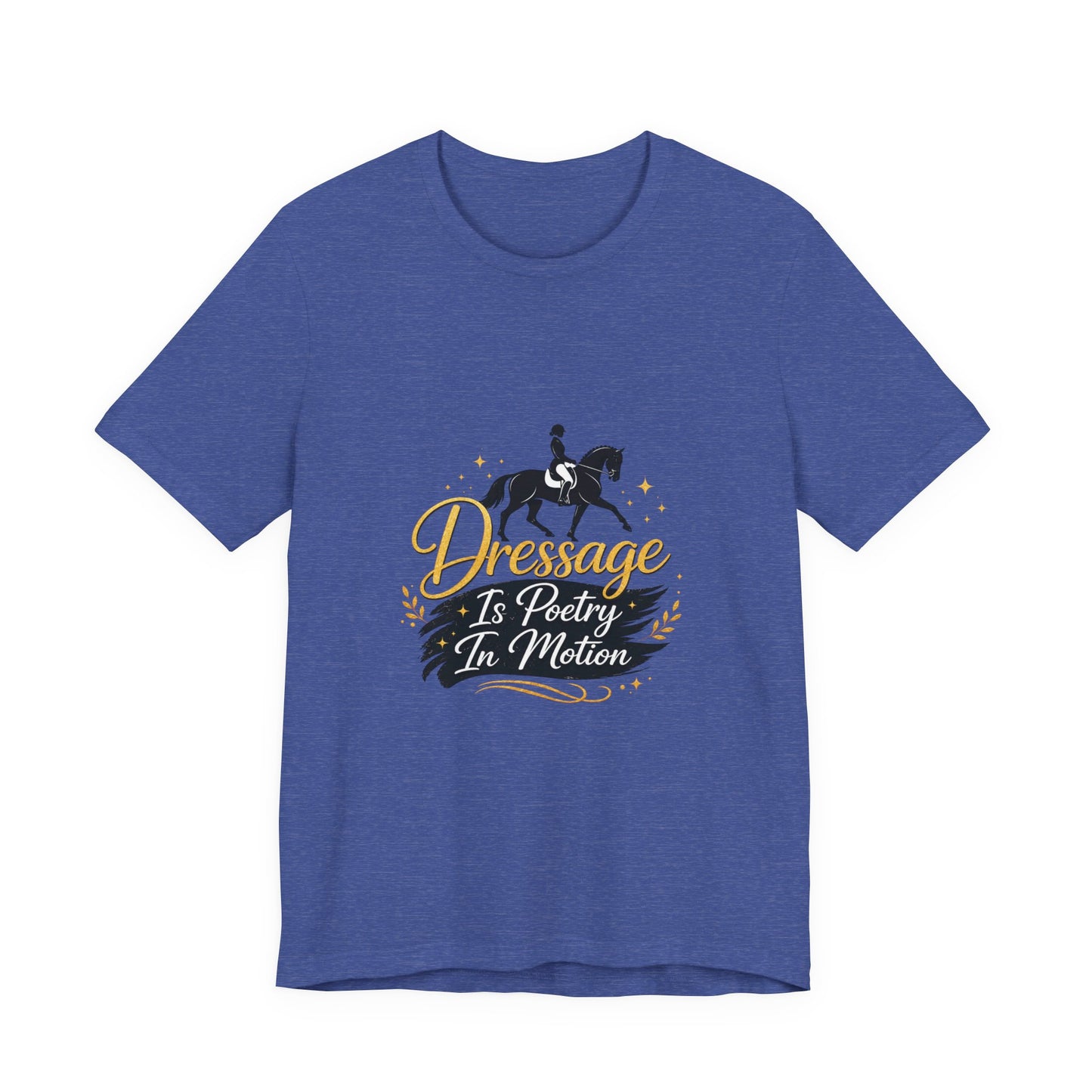 Dressage Is Poetry In Motion T-Shirt — "Dressage Is Poetry In Motion" Equestrian Tee