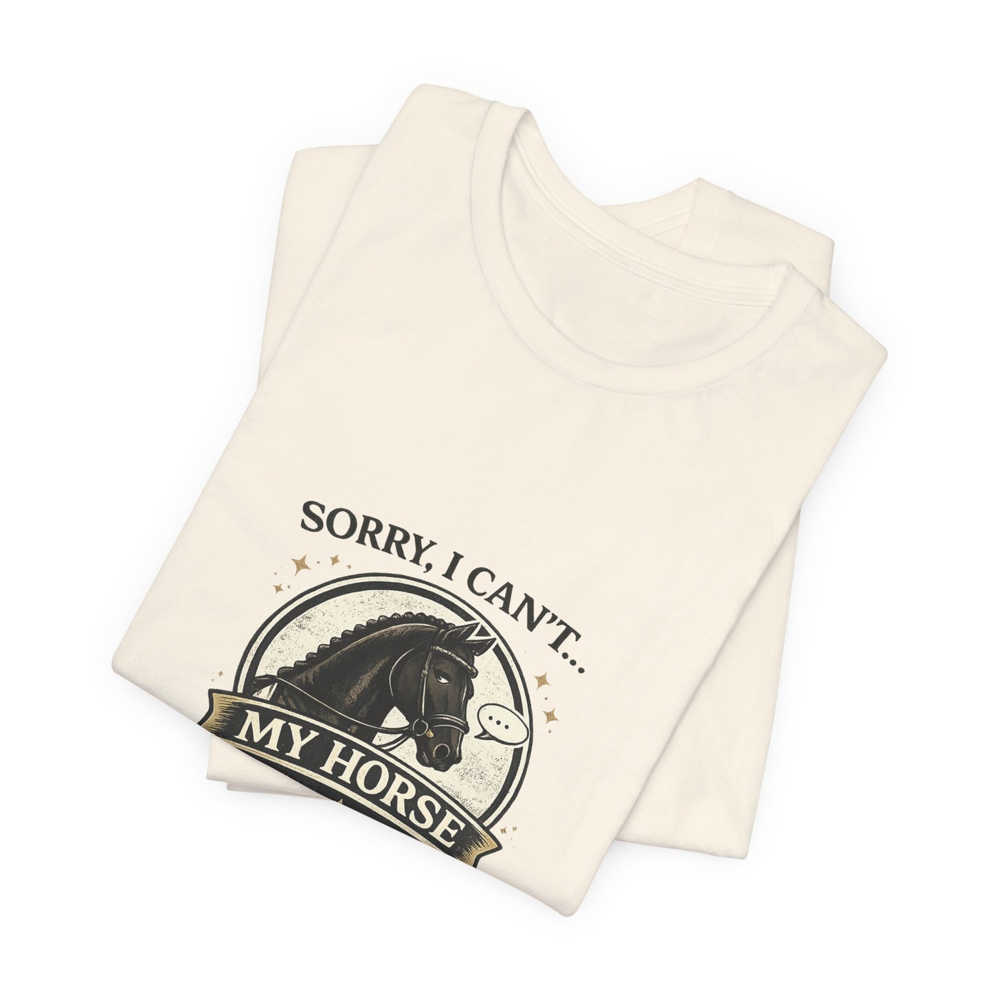 Sorry I Can't My Horse Has Opinions Funny Equestrian T-Shirt