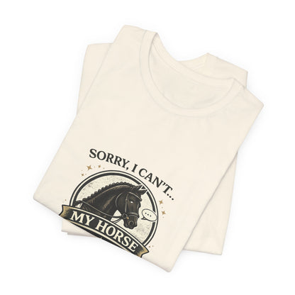Sorry I Can't My Horse Has Opinions Funny Equestrian T-Shirt