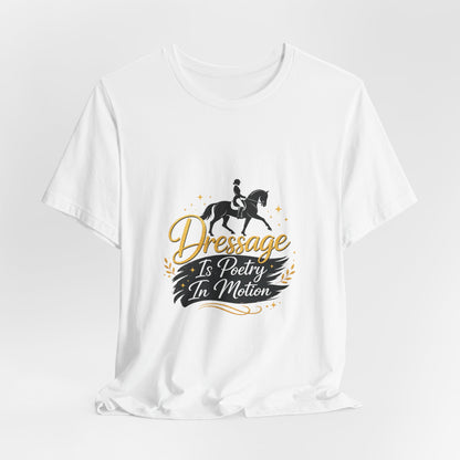 Dressage Is Poetry In Motion T-Shirt — "Dressage Is Poetry In Motion" Equestrian Tee
