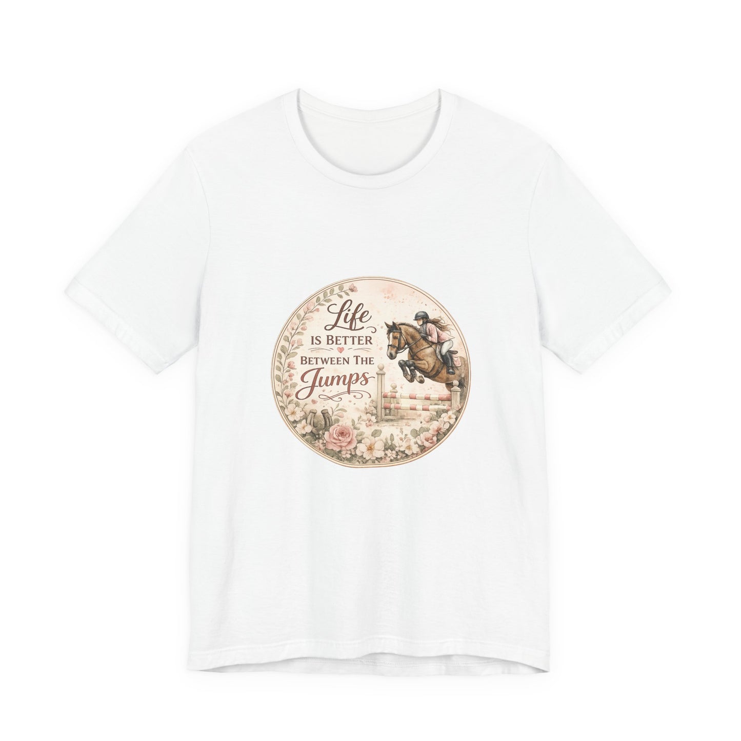 Life Is Better Between The Jumps Show Jumping T-Shirt