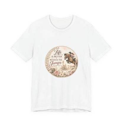 Life Is Better Between The Jumps Show Jumping T-Shirt