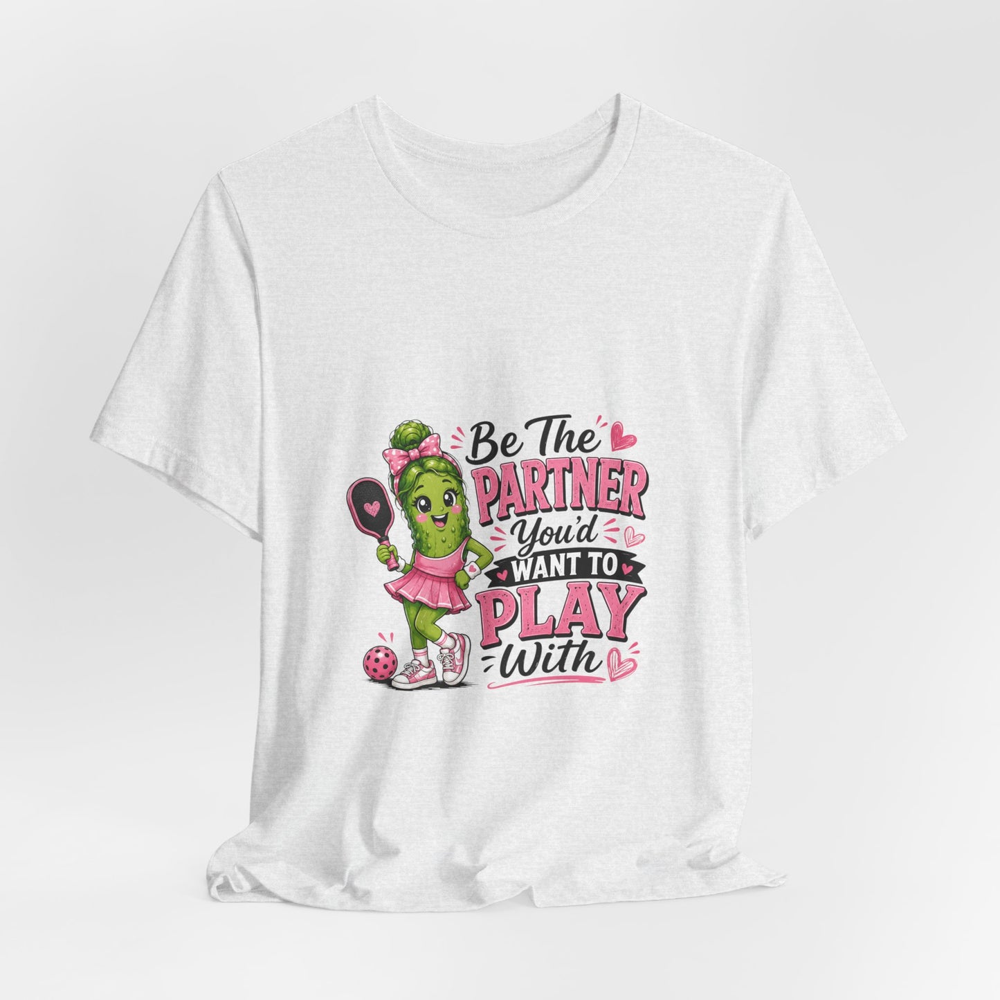 Be The Partner You'd Want To Play With Cute Pickleball T-Shirt