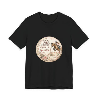 Life Is Better Between The Jumps Show Jumping T-Shirt