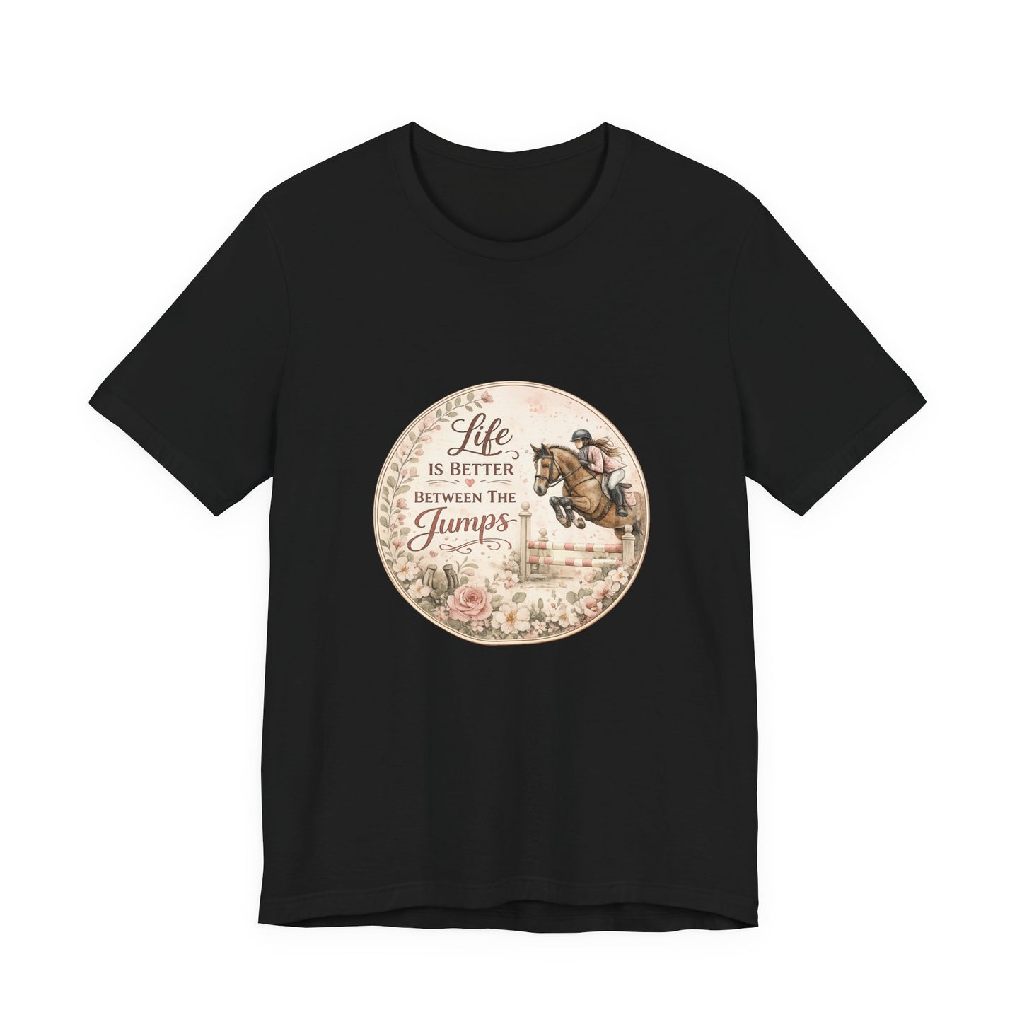 Life Is Better Between The Jumps Show Jumping T-Shirt