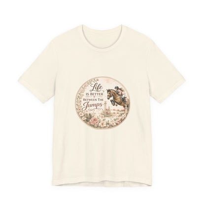 Life Is Better Between The Jumps Show Jumping T-Shirt