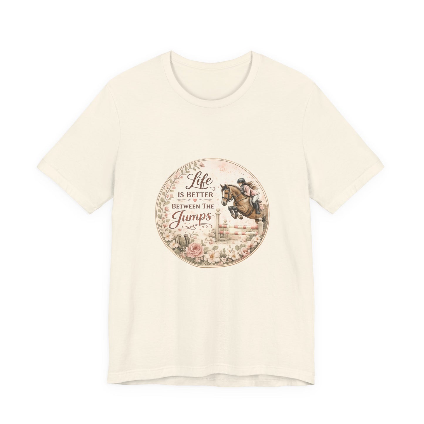 Life Is Better Between The Jumps Show Jumping T-Shirt