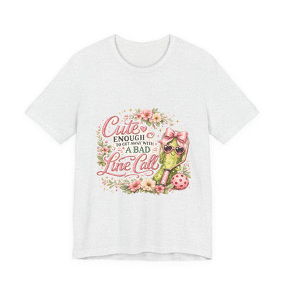 Cute Enough to Get Away with a Bad Line Call Funny Pickleball T-Shirt