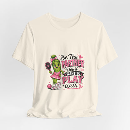 Be The Partner You'd Want To Play With Cute Pickleball T-Shirt