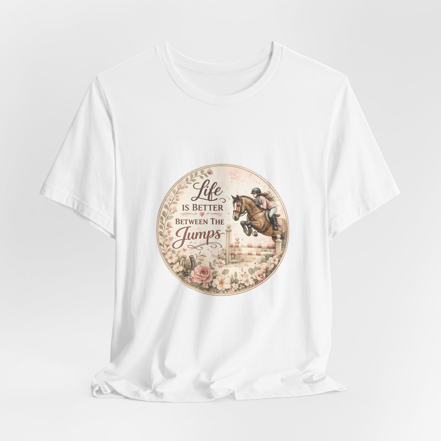 Life Is Better Between The Jumps Show Jumping T-Shirt