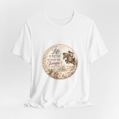 Life Is Better Between The Jumps Show Jumping T-Shirt