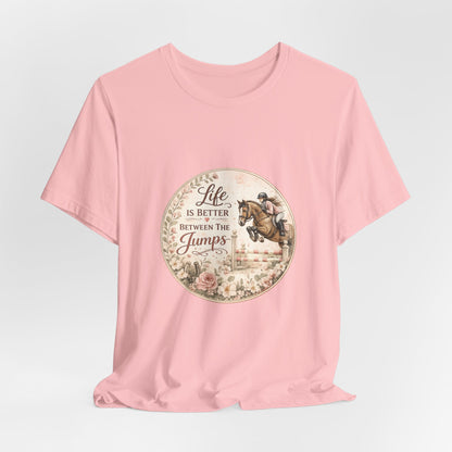 Life Is Better Between The Jumps Show Jumping T-Shirt