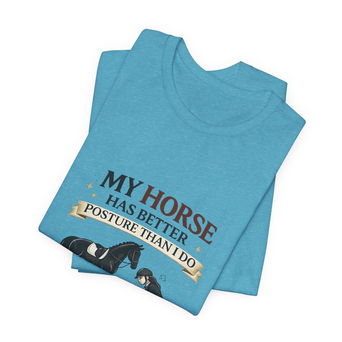 Horse Lover Tee — “My Horse Has Better Posture Than I Do” Funny Equestrian T-Shirt