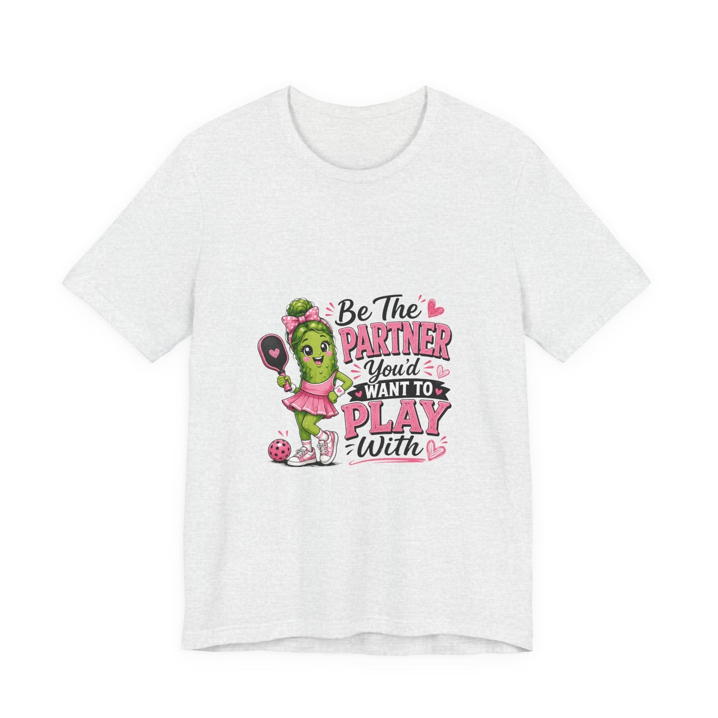 Be The Partner You'd Want To Play With Cute Pickleball T-Shirt