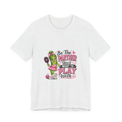 Be The Partner You'd Want To Play With Cute Pickleball T-Shirt